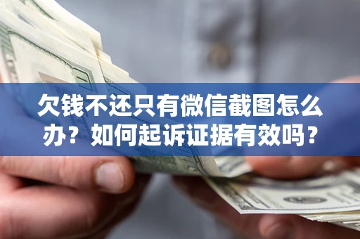 北京欠钱不还只有微信截图怎么办？如何起诉证据有效吗？