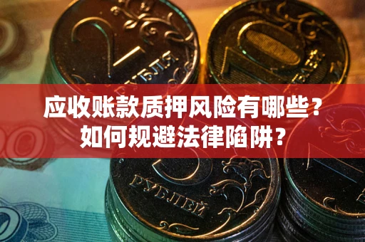 北京应收账款质押风险有哪些？如何规避法律陷阱？