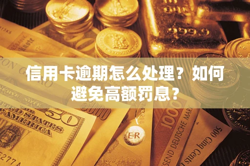 北京信用卡逾期怎么处理？如何避免高额罚息？