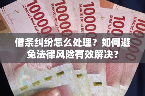 北京借条纠纷怎么处理？如何避免法律风险有效解决？