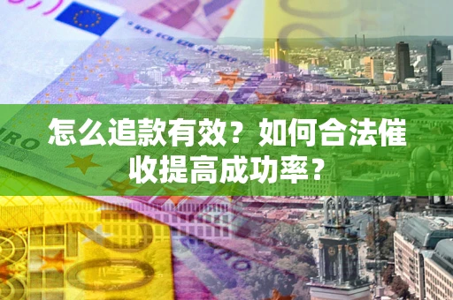 北京怎么追款有效？如何合法催收提高成功率？