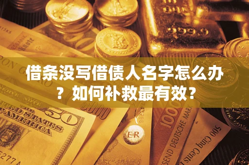 北京借条没写借债人名字怎么办？如何补救最有效？