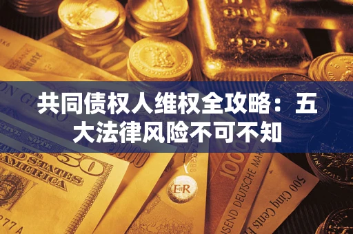北京共同债权人维权全攻略：五大法律风险不可不知