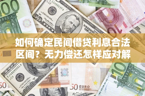 北京如何确定民间借贷利息合法区间？无力偿还怎样应对解决法门？