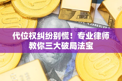 北京代位权纠纷别慌！专业律师教你三大破局法宝