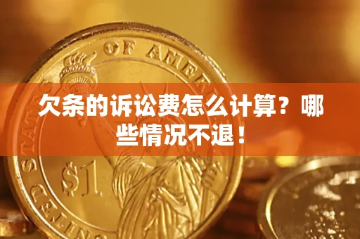北京欠条的诉讼费怎么计算?哪些情况不退! 北京欠条的诉讼费怎么计算?哪些情况不退!