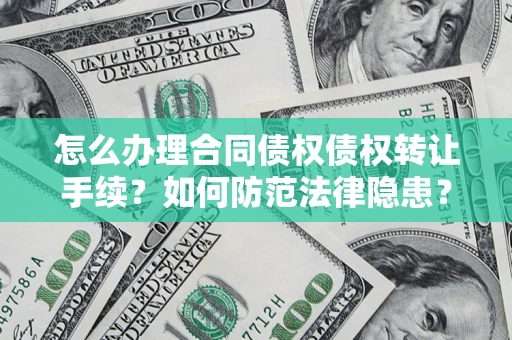 北京怎么办理合同债权债权转让手续？如何防范法律隐患？