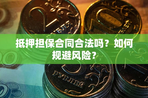 北京抵押担保合同合法吗？如何规避风险？
