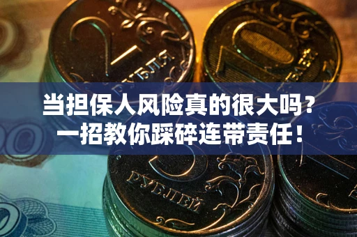 北京当担保人风险真的很大吗？一招教你踩碎连带责任！