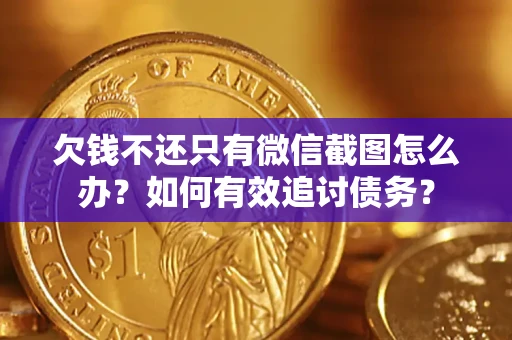 北京欠钱不还只有微信截图怎么办？如何有效追讨债务？