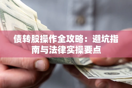 北京债转股操作全攻略：避坑指南与法律实操要点