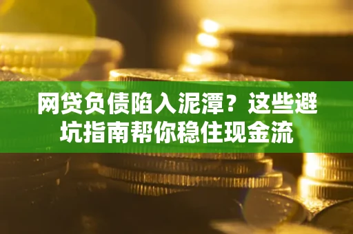 北京网贷负债陷入泥潭？这些避坑指南帮你稳住现金流
