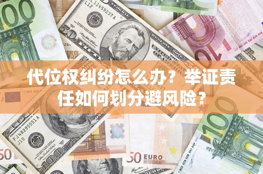 北京代位权纠纷怎么办？举证责任如何划分避风险？