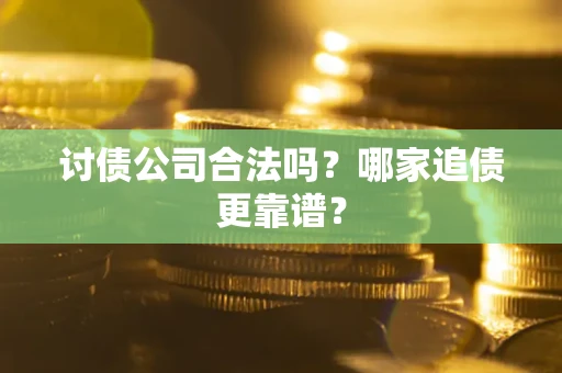 北京讨债公司合法吗？哪家追债更靠谱？