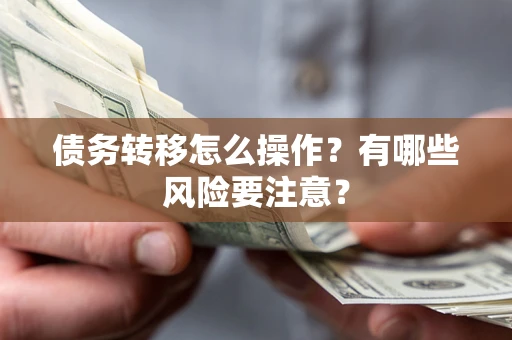 北京债务转移怎么操作？有哪些风险要注意？