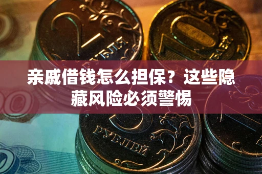 北京亲戚借钱怎么担保？这些隐藏风险必须警惕