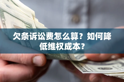 北京欠条诉讼费怎么算？如何降低维权成本？