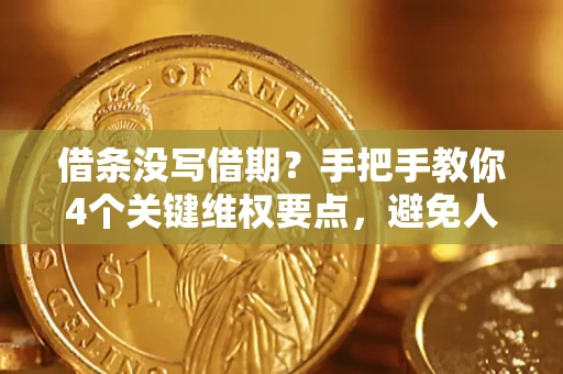 北京借条没写借期？手把手教你4个关键维权要点，避免人财两空