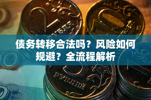 北京债务转移合法吗？风险如何规避？全流程解析