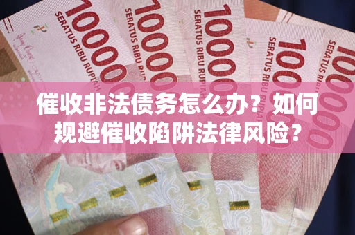 北京催收非法债务怎么办？如何规避催收陷阱法律风险？