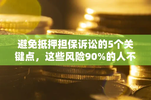 北京避免抵押担保诉讼的5个关键点，这些风险90%的人不知道！