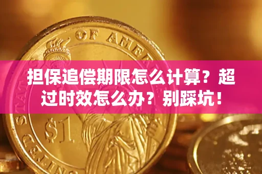 北京担保追偿期限怎么计算？超过时效怎么办？别踩坑！