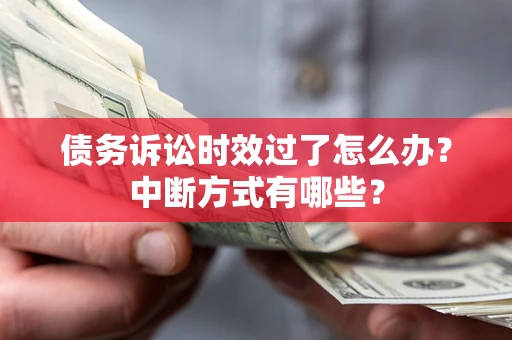 北京债务诉讼时效过了怎么办？中断方式有哪些？