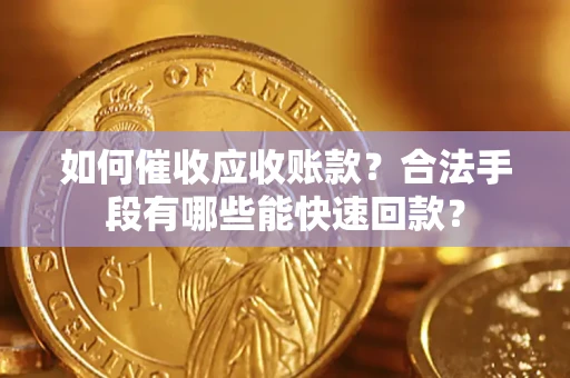 北京如何催收应收账款？合法手段有哪些能快速回款？