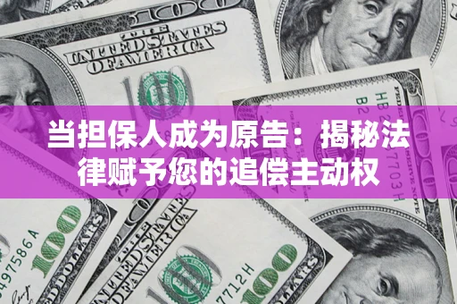 北京当担保人成为原告:揭秘法律赋予您的追偿主动权 北京当担保人成为原告:揭秘法律赋予您的追偿主动权