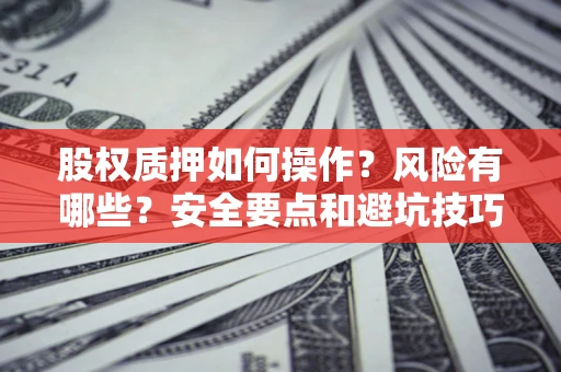 北京股权质押如何操作？风险有哪些？安全要点和避坑技巧？