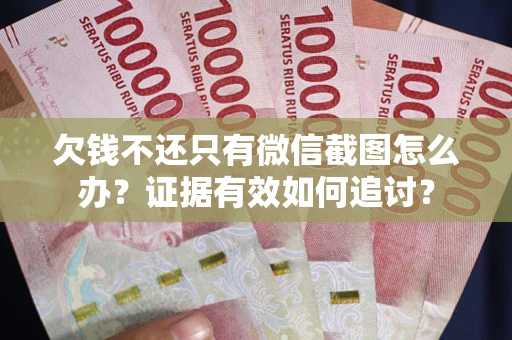 北京欠钱不还只有微信截图怎么办？证据有效如何追讨？
