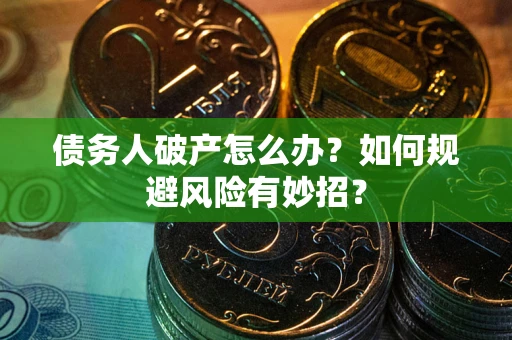 北京债务人破产怎么办？如何规避风险有妙招？