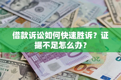 北京借款诉讼如何快速胜诉？证据不足怎么办？