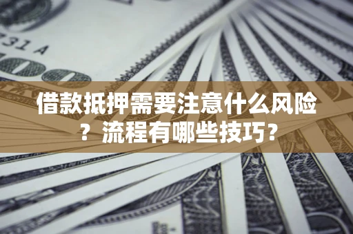 北京借款抵押需要注意什么风险？流程有哪些技巧？