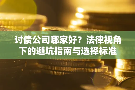 北京讨债公司哪家好？法律视角下的避坑指南与选择标准