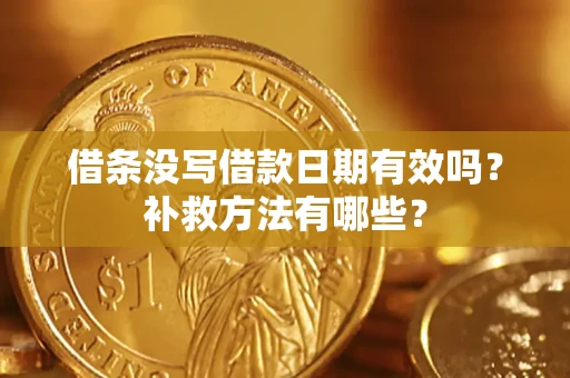 北京借条没写借款日期有效吗?补救方法有哪些? 北京借条没写借款日期有效吗?补救方法有哪些?