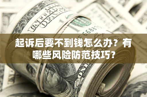 北京起诉后要不到钱怎么办？有哪些风险防范技巧？