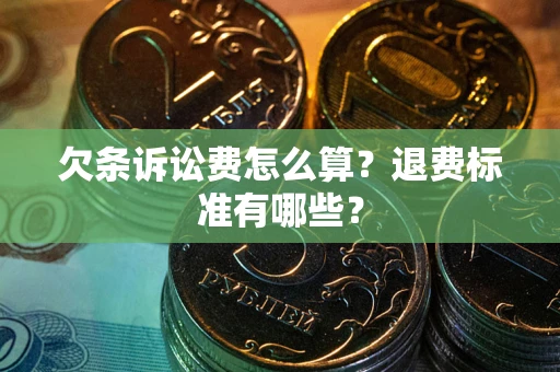 北京欠条诉讼费怎么算？退费标准有哪些？