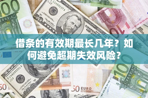 北京借条的有效期最长几年？如何避免超期失效风险？