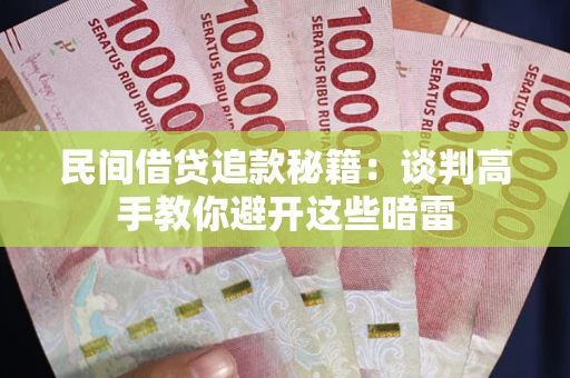 北京民间借贷追款秘籍：谈判高手教你避开这些暗雷