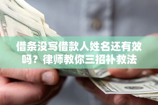 北京借条没写借款人姓名还有效吗？律师教你三招补救法