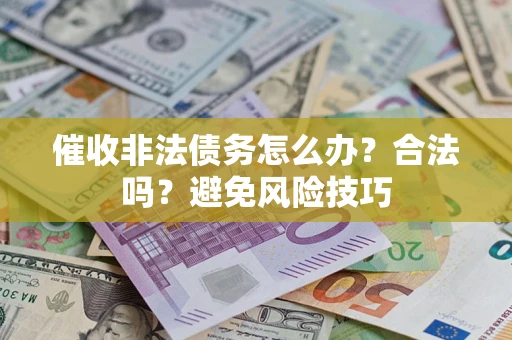 北京催收非法债务怎么办？合法吗？避免风险技巧
