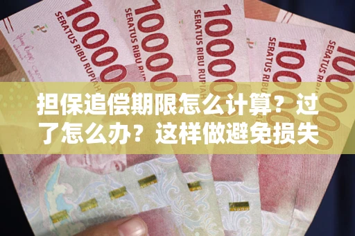 北京担保追偿期限怎么计算？过了怎么办？这样做避免损失！