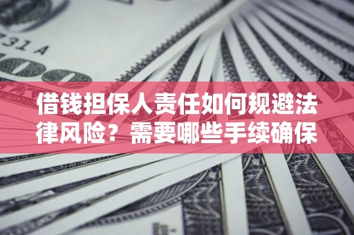 北京借钱担保人责任如何规避法律风险？需要哪些手续确保安全？