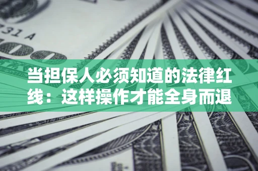 北京当担保人必须知道的法律红线：这样操作才能全身而退