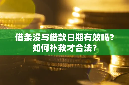 北京借条没写借款日期有效吗？如何补救才合法？