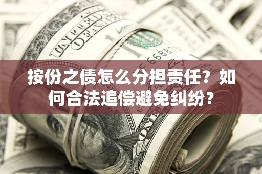 北京按份之债怎么分担责任？如何合法追偿避免纠纷？