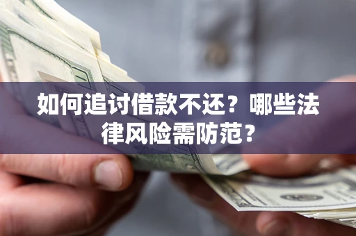 北京如何追讨借款不还？哪些法律风险需防范？