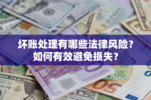 北京坏账处理有哪些法律风险？如何有效避免损失？